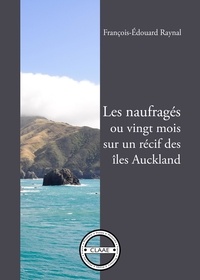 François-Edouard Raynal - Les naufragés - Ou vingt mois sur un récif des îles Auckland.