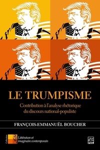 François-Emmanuël Boucher - Le Trumpisme. Contribution à l’analyse rhétorique du discours national-populiste.