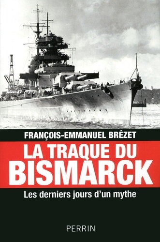 La traque du Bismarck. Les derniers jours d'un mythe