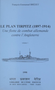 François-Emmanuel Brézet et Jean Meyer - Le plan Tirpitz, 1897-1914 : une flotte de combat allemande contre l'Angleterre (1).
