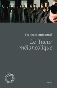 François Emmanuel - Le tueur mélancolique.