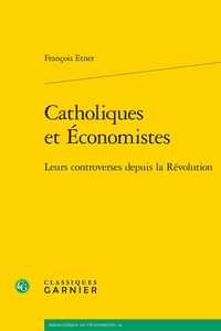 François Etner - Catholiques et économistes - Leurs controverses depuis la Révolution.