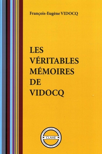 François-Eugène Vidocq - Les véritables mémoires de Vidocq (par Vidocq).