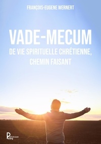 François-Eugène Wernert - Vade-mecum de vie spirituelle chrétienne, chemin faisant.