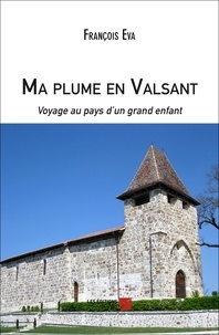 François Eva - Ma plume en Valsant, voyage au pays d'un grand enfant.