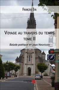 François Eva - Voyage au travers du temps tome II - Balade poétique en pays Neuvicois - Tome II : Balade poétique en pays Neuvicois.