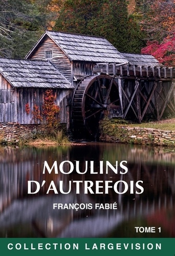 François Fabié - Moulins d'autrefois - Tome 1.