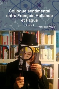 Francois Fagus - Colloque sentimental entre François Hollande et Fagus Livre 1.