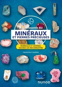 François Farges - À la découverte des minéraux et pierres précieuses - Minéraux et gemmes, sachez les reconnaître.