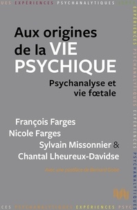 François Farges et Nicole Farges - Aux origines de la vie psychique - Psychanalyse et vie foetale.