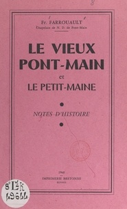 François Farrouault - Le vieux Pont-Main et le Petit-Maine - Notes d'histoire.