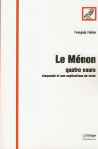 François Fédier - Le Ménon - Quatre cours - Cinquante et une explications de texte.
