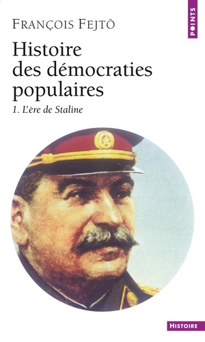 François Fejtö - Histoire Des Democraties Populaires. Tome 1, L'Ere De Staline 1945-1953.