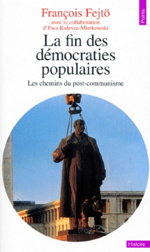 François Fejtö - La Fin Des Democraties Populaires. Les Chemins Du Post-Communisme.