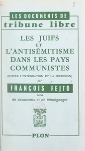 François Fejtö - Les Juifs et l'antisémitisme dans les pays communistes - Entre l'intégration et la sécession. Suivi de documents et de témoignages.