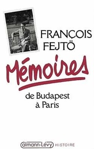 François Fejtö - Mémoires - De Budapest à Paris.