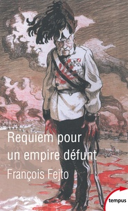 François Fejtö - Requiem pour un empire défunt - Histoire de la destruction de l'Autriche-Hongrie.