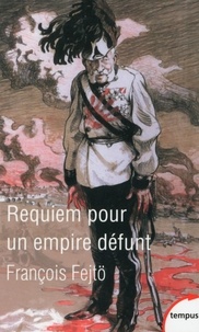 Télécharger des livres gratuitement ipod touch Requiem pour un empire défunt  - Histoire de la destruction de l'Autriche-Hongrie  par François Fejtö 9782262048587