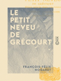 François-Félix Nogaret et Guillaume Apollinaire - Le Petit Neveu de Grécourt - Étrennes gaillardes dédiées à ma commère.