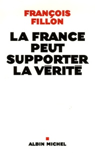 François Fillon - La France peut supporter la vérité.
