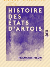 François Filon - Histoire des états d'Artois - Depuis leur origine jusqu'à 1789.