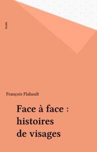 François Flahault - Face à face - Histoires de visages.