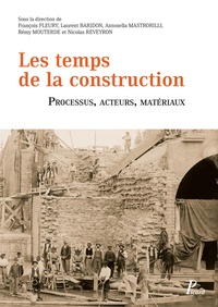 François Fleury et Laurent Baridon - Les temps de la construction - Processus, acteurs, matériaux.