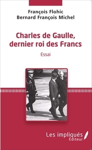 François Flohic - Charles de Gaulle, dernier roi des francs - Essai.
