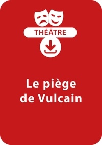 François Fontaine - THEATRALE  : Le piège de Vulcain (dès 8 ans) - Une pièce à télécharger.