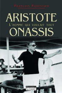 François Forestier - Aristote Onassis, l'homme qui voulait tout.
