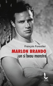 François Forestier - Marlon Brando, un si beau monstre.