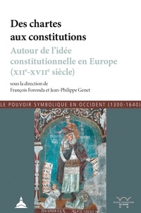 François Foronda et Jean-Philippe Genet - Des chartes aux constitutions - Autour de l'idée constitutionnelle en Europe (XIIe-XVIIe siècle).