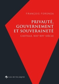 François Foronda - Privauté, gouvernement et souveraineté - Castille, XIIIe-XIVe siècle.