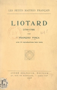 François Fosca - Liotard (1702-1789) - Avec 16 reproductions hors texte.