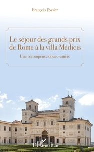 François Fossier - Le séjour des grands prix de Rome à la villa Médicis - Une récompence douce-amère.