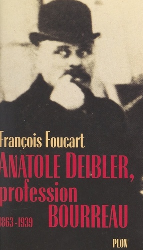 Anatole Deibler. Profession bourreau, 1863-1939