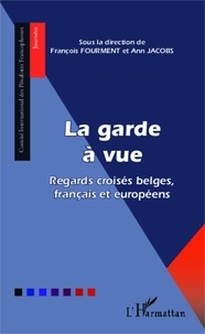 François Fourment et Ann Jacobs - La garde à vue - Regards croisés belges, français et européens.