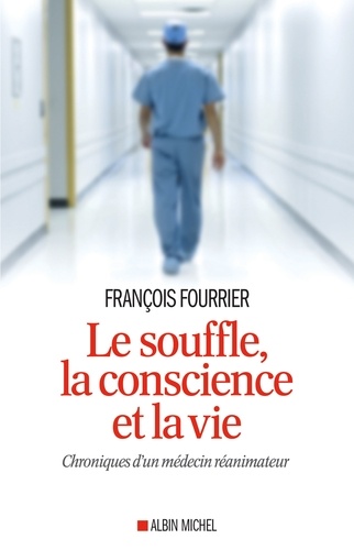 Le Souffle, la conscience et la vie. Chroniques d'un médecin réanimateur