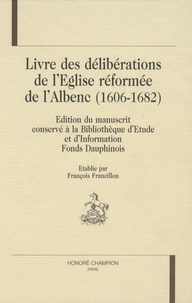 François Francillon - Livre des délibérations de l'Eglise réformée de l'Albenc (1606-1682) - Edition du manuscrit conservé à la Bibliothèque d'Etude et d'Information Finds Dauphinois.
