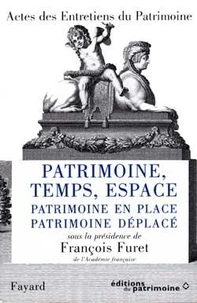 Patrimoine, Temps, Espace : Patrimoine En Place, Patrimoine Deplace, Actes Des Entretiens Du Patrimoine 1996