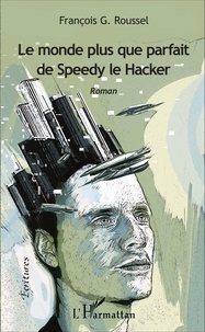 François-Gabriel Roussel - Le monde plus que parfait de Speedy le Hacker.