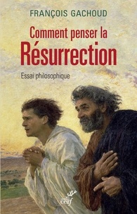 François Gachoud et  GACHOUD FRANCOIS - Comment penser la Résurrection - Essai philosophique.