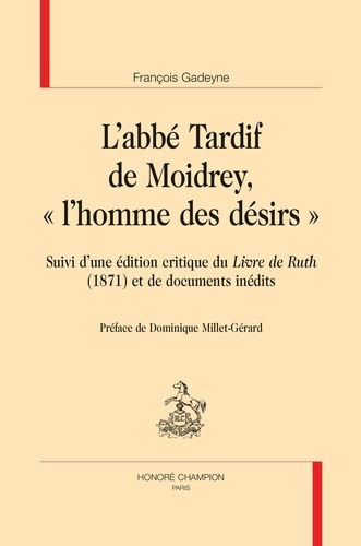 L'abbé Tardif de Moidrey, "l'homme des désirs". Suivi d'une édition critique du Livre de Ruth (1871) et de documents inédits