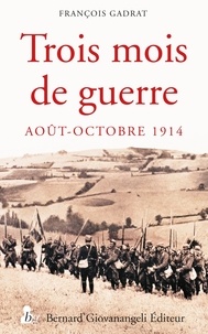 François Gadrat - Trois mois de guerre - 7 août - 5 novembre 1914.