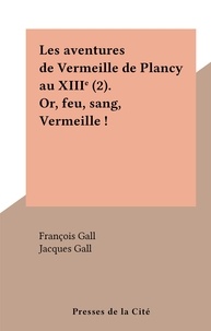 François Gall et Jacques Gall - Les aventures de Vermeille de Plancy au XIIIe (2). Or, feu, sang, Vermeille !.