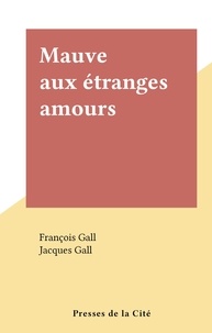 François Gall et Jacques Gall - Mauve aux étranges amours.