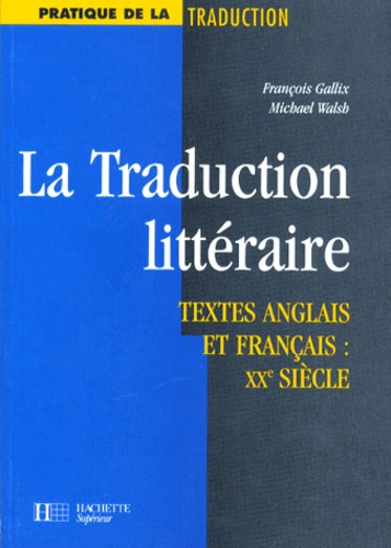 François Gallix et Michael Walsh - La Traduction Litteraire. Textes Anglais Et Francais : Xxeme Siecle.