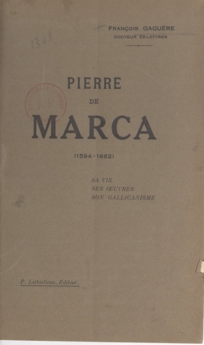 Pierre de Marca (1594-1662). Sa vie, ses œuvres, son gallicanisme
