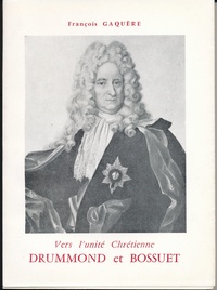 François Gaquère - Vers l'unité chrétienne - James Drumond et Bossuet, leur correspondance.