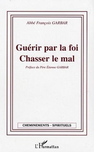 François Garbar - Guérir par la foi - Chasser le mal.